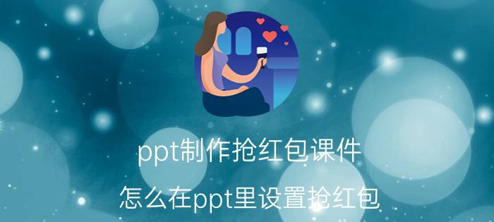 ppt制作抢红包课件 怎么在ppt里设置抢红包？